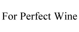 FOR PERFECT WINE trademark