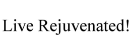 LIVE REJUVENATED! trademark