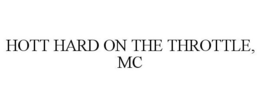HOTT HARD ON THE THROTTLE, MC trademark