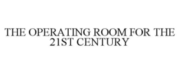 THE OPERATING ROOM FOR THE 21ST CENTURY trademark