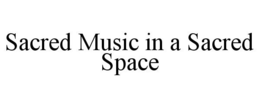 SACRED MUSIC IN A SACRED SPACE trademark