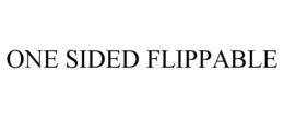 ONE SIDED FLIPPABLE trademark
