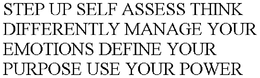 STEP UP SELF ASSESS THINK DIFFERENTLY MANAGE YOUR EMOTIONS DEFINE YOUR PURPOSE USE YOUR POWER trademark