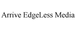 ARRIVE EDGELESS MEDIA trademark