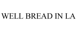 WELL BREAD IN LA trademark