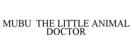 MUBU THE LITTLE ANIMAL DOCTOR trademark