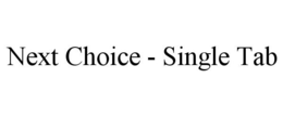 NEXT CHOICE - SINGLE TAB trademark