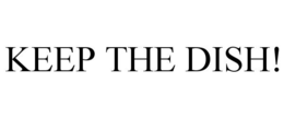 KEEP THE DISH! trademark