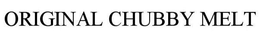 ORIGINAL CHUBBY MELT trademark