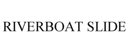 RIVERBOAT SLIDE trademark