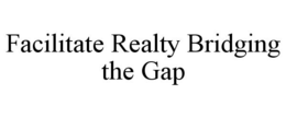 FACILITATE REALTY BRIDGING THE GAP trademark