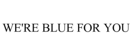 WE'RE BLUE FOR YOU trademark