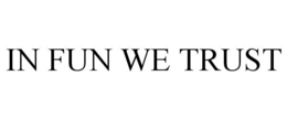 IN FUN WE TRUST trademark