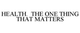HEALTH. THE ONE THING THAT MATTERS trademark