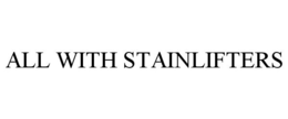 ALL WITH STAINLIFTERS trademark