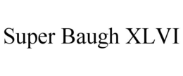 SUPER BAUGH XLVI trademark