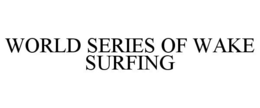 WORLD SERIES OF WAKE SURFING trademark