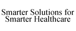 SMARTER SOLUTIONS FOR SMARTER HEALTHCARE trademark