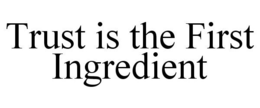 TRUST IS THE FIRST INGREDIENT trademark