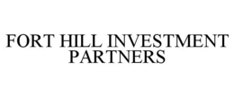 FORT HILL INVESTMENT PARTNERS trademark