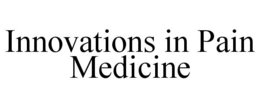 INNOVATIONS IN PAIN MEDICINE trademark