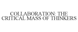 COLLABORATION: THE CRITICAL MASS OF THINKERS trademark