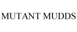 MUTANT MUDDS trademark