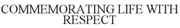 COMMEMORATING LIFE WITH RESPECT trademark