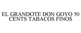 EL GRANDOTE DON GOYO 50 CENTS TABACOS FINOS trademark