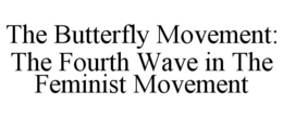 THE BUTTERFLY MOVEMENT: THE FOURTH WAVE IN THE FEMINIST MOVEMENT trademark