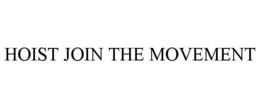 HOIST JOIN THE MOVEMENT trademark
