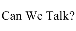 CAN WE TALK? trademark