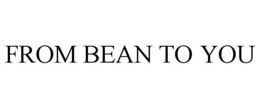 FROM BEAN TO YOU trademark
