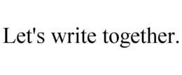LET'S WRITE TOGETHER. trademark