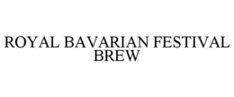 ROYAL BAVARIAN FESTIVAL BREW trademark