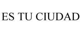 ES TU CIUDAD trademark
