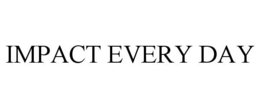 IMPACT EVERY DAY trademark