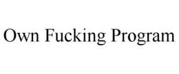OWN FUCKING PROGRAM trademark