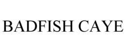 BADFISH CAYE trademark