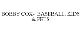BOBBY COX- BASEBALL, KIDS & PETS trademark