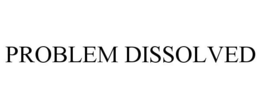 PROBLEM DISSOLVED trademark