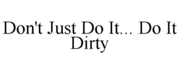 DON'T JUST DO IT... DO IT DIRTY trademark