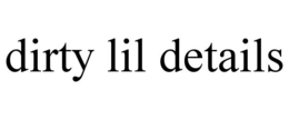 DIRTY LIL DETAILS trademark