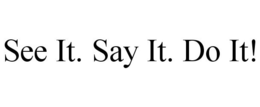 SEE IT. SAY IT. DO IT! trademark