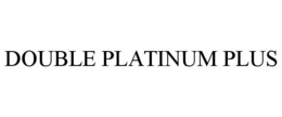 DOUBLE PLATINUM PLUS trademark