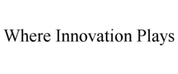 WHERE INNOVATION PLAYS trademark