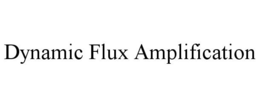 DYNAMIC FLUX AMPLIFICATION trademark