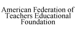 AMERICAN FEDERATION OF TEACHERS EDUCATIONAL FOUNDATION trademark