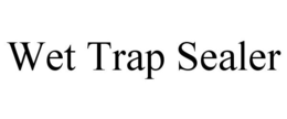 WET TRAP SEALER trademark