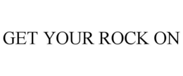 GET YOUR ROCK ON trademark
